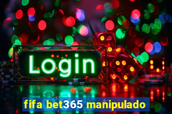 fifa bet365 manipulado